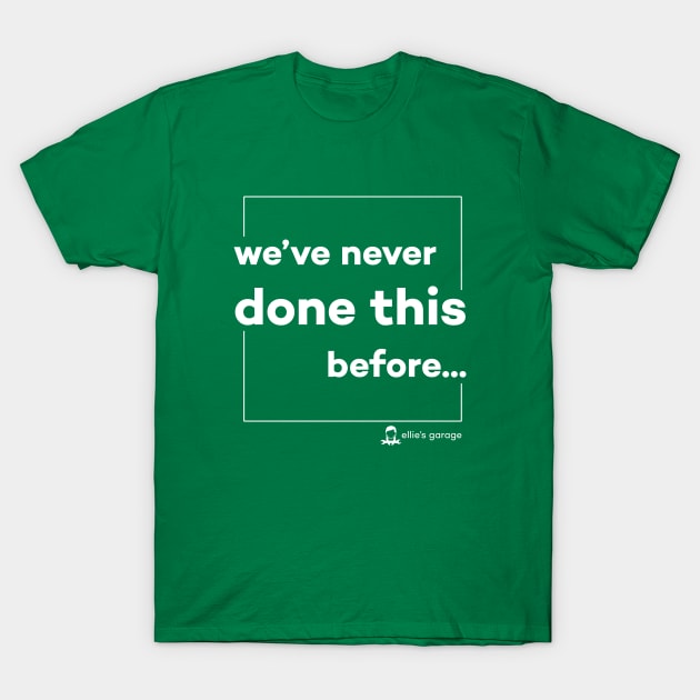 Never Before T-Shirt by Ellie's Garage